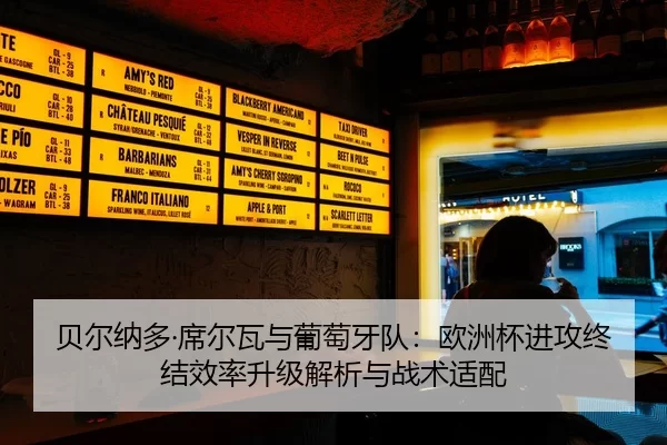 贝尔纳多·席尔瓦与葡萄牙队：欧洲杯进攻终结效率升级解析与战术适配