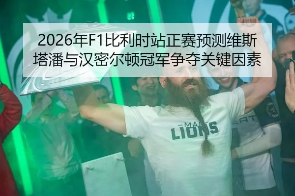 2026年F1比利时站正赛预测维斯塔潘与汉密尔顿冠军争夺关键因素
